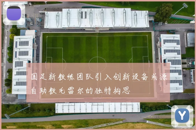国足新教练团队引入创新设备或源自助教毛雷尔的独特构思